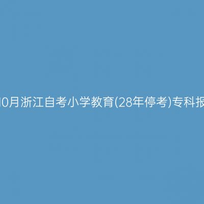 2026年10月浙江自考小学教育(28年停考)专科报名入口