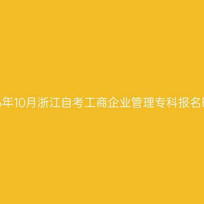2026年10月浙江自考工商企业管理专科报名时间