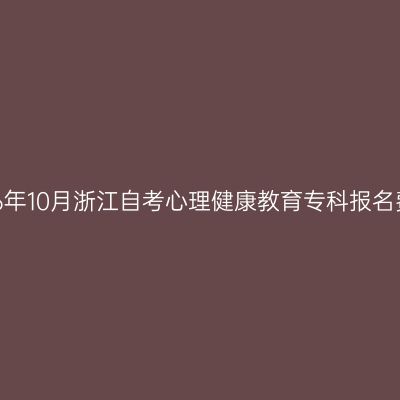 2026年10月浙江自考心理健康教育专科报名费用