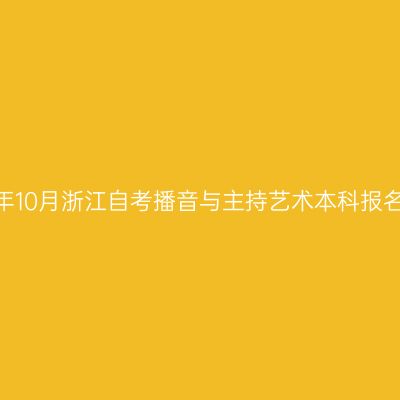 2026年10月浙江自考播音与主持艺术本科报名时间