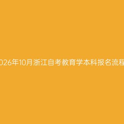 2026年10月浙江自考教育学本科报名流程