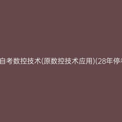 2026年10月浙江自考数控技术(原数控技术应用)(28年停考)专科报名费用
