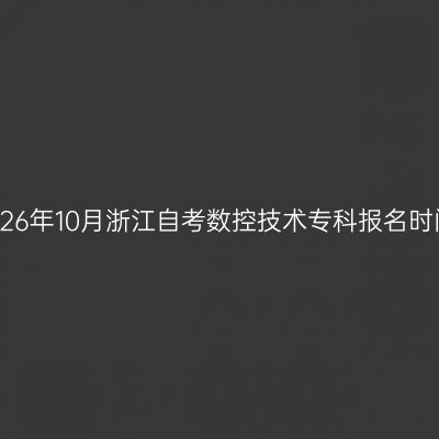 2026年10月浙江自考数控技术专科报名时间
