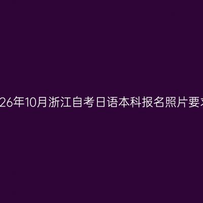 2026年10月浙江自考日语本科报名照片要求