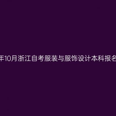 2026年10月浙江自考服装与服饰设计本科报名时间
