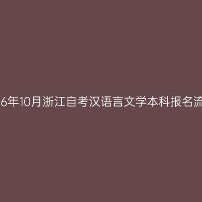 2026年10月浙江自考汉语言文学本科报名流程