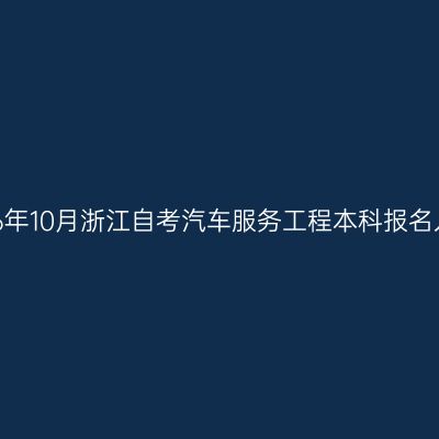 2026年10月浙江自考汽车服务工程本科报名入口