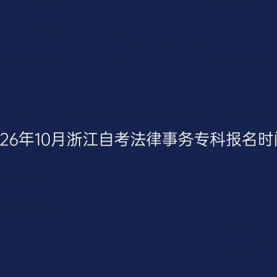 2026年10月浙江自考法律事务专科报名时间