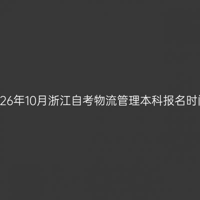 2026年10月浙江自考物流管理本科报名时间