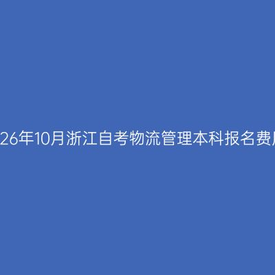 2026年10月浙江自考物流管理本科报名费用