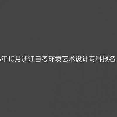 2026年10月浙江自考环境艺术设计专科报名入口