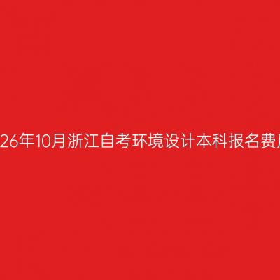 2026年10月浙江自考环境设计本科报名费用