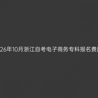2026年10月浙江自考电子商务专科报名费用