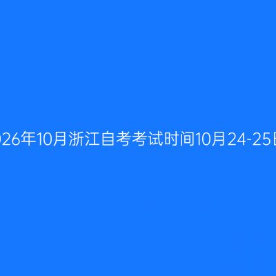 2026年10月浙江自考考试时间10月24-25日