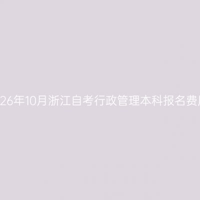 2026年10月浙江自考行政管理本科报名费用