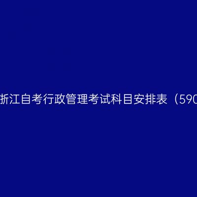 2026年10月浙江自考行政管理考试科目安排表（590206Y安排）