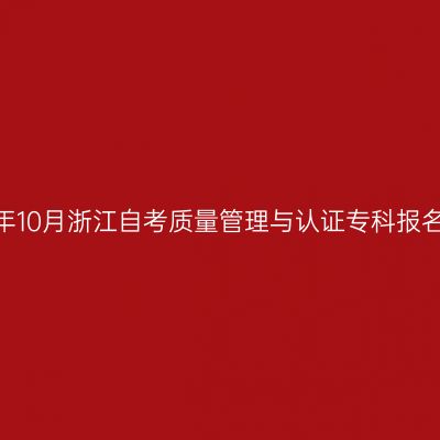 2026年10月浙江自考质量管理与认证专科报名时间