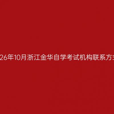 2026年10月浙江金华自学考试机构联系方式
