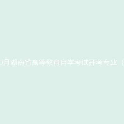 2026年10月湖南省高等教育自学考试开考专业（专升本）