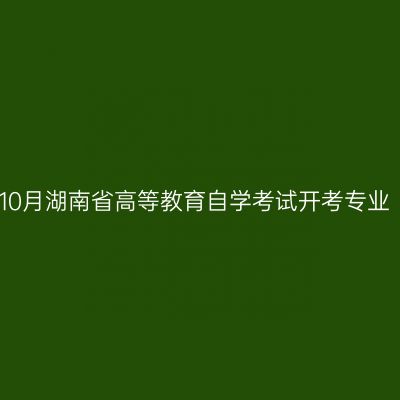 2026年10月湖南省高等教育自学考试开考专业（专科）