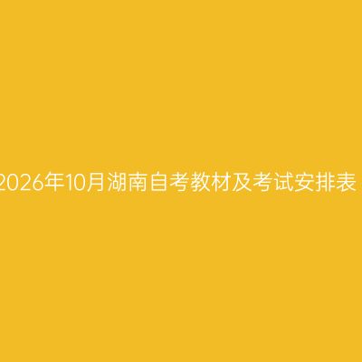 2026年10月湖南自考教材及考试安排表