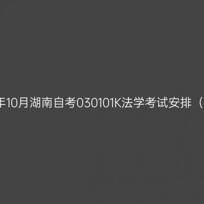 2026年10月湖南自考030101K法学考试安排（本科）