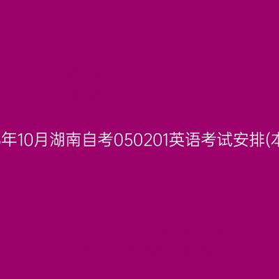 2026年10月湖南自考050201英语考试安排(本科)