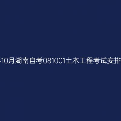 2026年10月湖南自考081001土木工程考试安排(本科)
