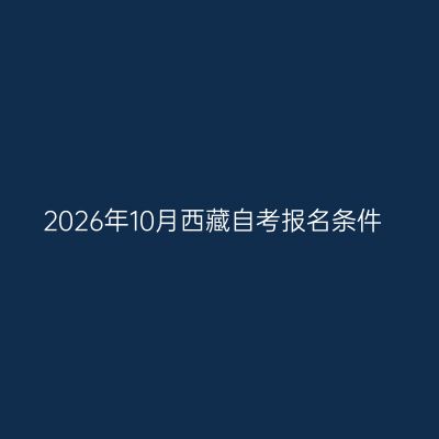2026年10月西藏自考报名条件
