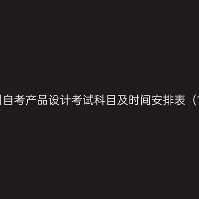 2026年10月贵州自考产品设计考试科目及时间安排表（130504专升本）