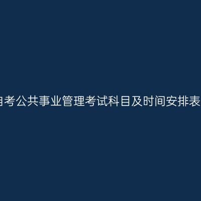 2026年10月贵州自考公共事业管理考试科目及时间安排表（120401专升本）