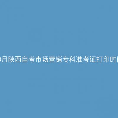 2026年10月陕西自考市场营销专科准考证打印时间及入口