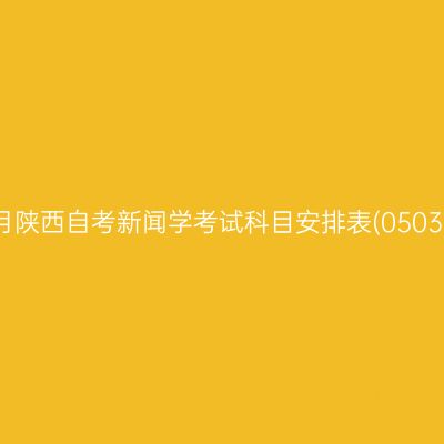 2026年10月陕西自考新闻学考试科目安排表(050301专升本)