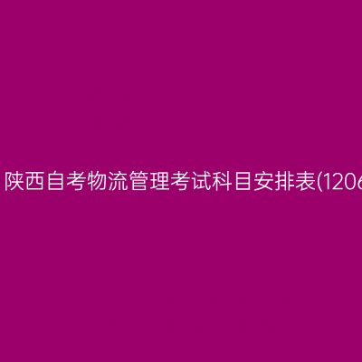 2026年10月陕西自考物流管理考试科目安排表(120601专升本)