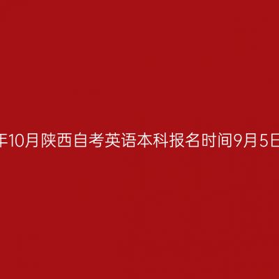 2026年10月陕西自考英语本科报名时间9月5日-11日