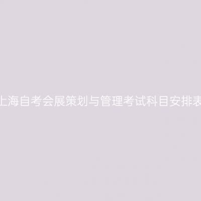 2026年4月上海自考会展策划与管理考试科目安排表（540112）