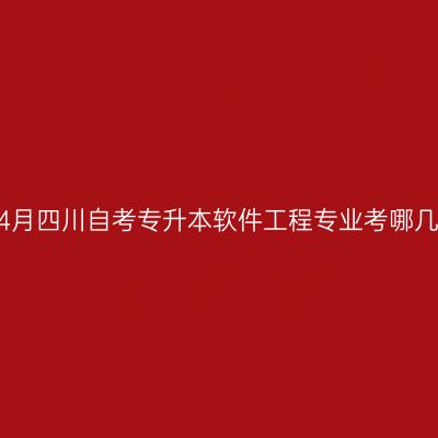 2026年4月四川自考专升本软件工程专业考哪几门课程