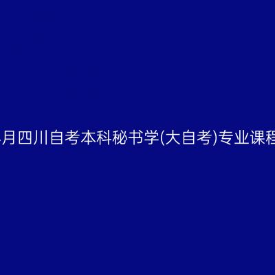 2026年4月四川自考本科秘书学(大自考)专业课程考哪些