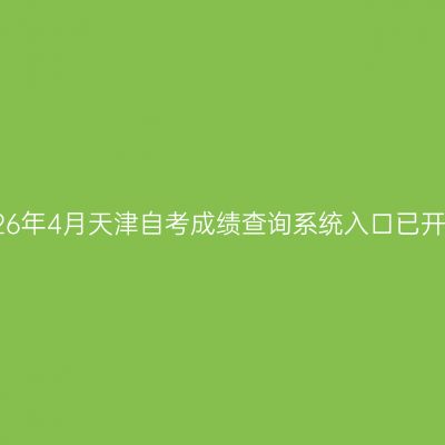 2026年4月天津自考成绩查询系统入口已开通