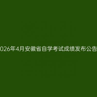 2026年4月安徽省自学考试成绩发布公告