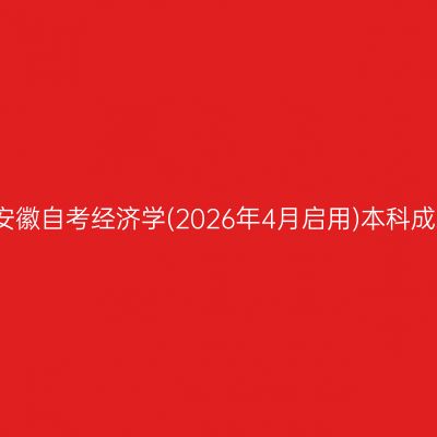 2026年4月安徽自考经济学(2026年4月启用)本科成绩查询时间