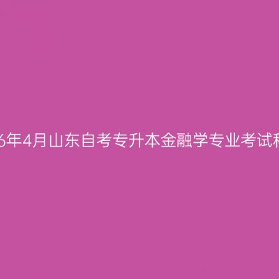 2026年4月山东自考专升本金融学专业考试科目