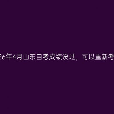 2026年4月山东自考成绩没过，可以重新考吗