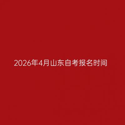 2026年4月山东自考报名时间