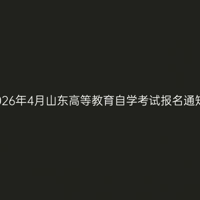 2026年4月山东高等教育自学考试报名通知