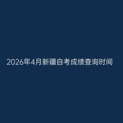 2026年4月新疆自考成绩查询时间
