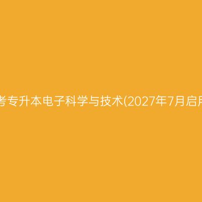 2026年4月河南自考专升本电子科学与技术(2027年7月启用)专业考哪些科目