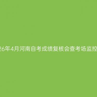 2026年4月河南自考成绩复核会查考场监控吗