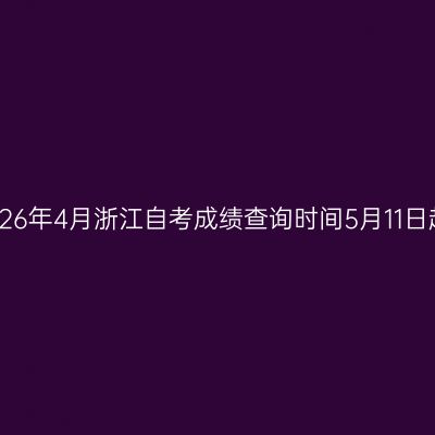 2026年4月浙江自考成绩查询时间5月11日起