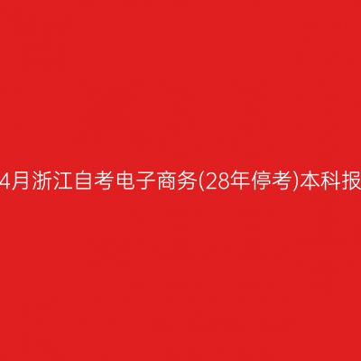 2026年4月浙江自考电子商务(28年停考)本科报名时间